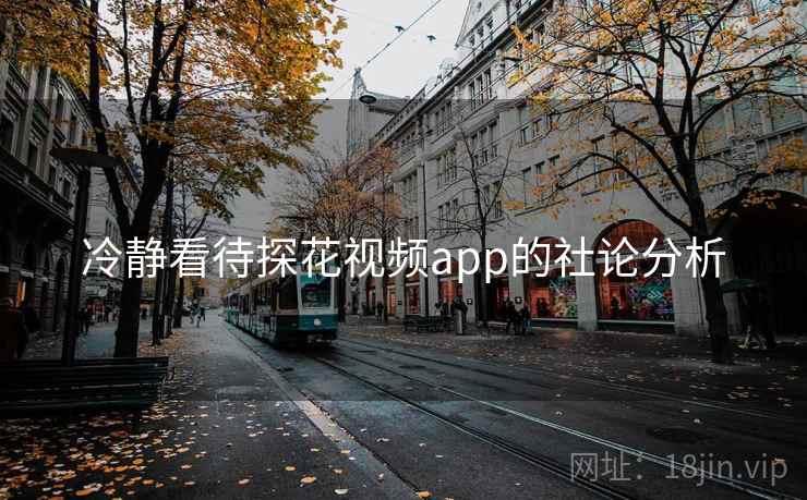 冷静看待探花视频app的社论分析