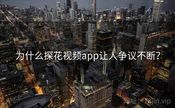 为什么探花视频app让人争议不断？