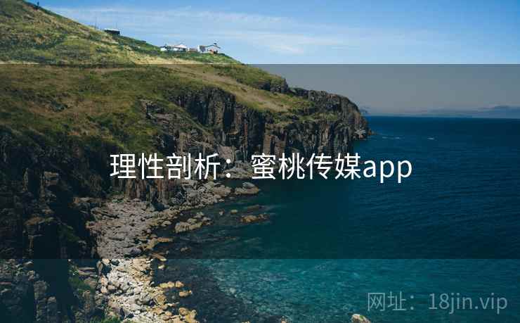 理性剖析：蜜桃传媒app