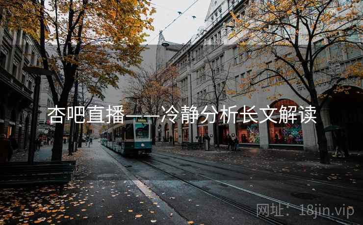 杏吧直播——冷静分析长文解读