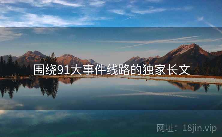 围绕91大事件线路的独家长文