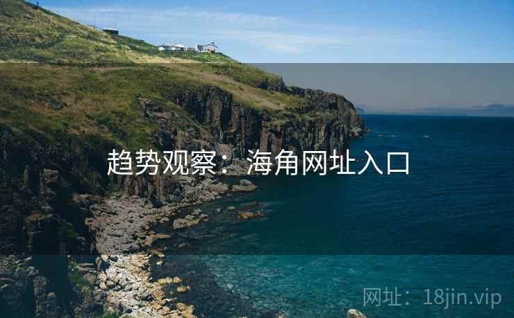 趋势观察：海角网址入口